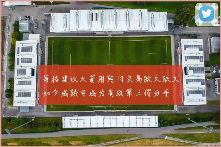 蒂格建议火箭用阿门交易欧文欧文如今成熟可成为高效第三得分手