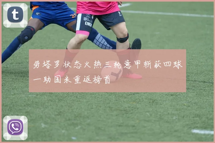 劳塔罗状态火热三轮意甲斩获四球一助国米重返榜首